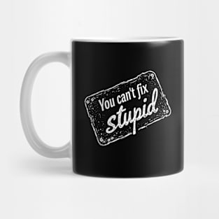 You Can't Fix Stupid Mug